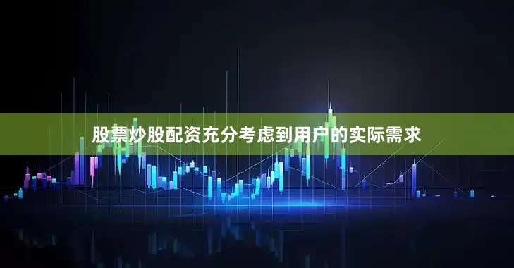 股票炒股配资充分考虑到用户的实际需求