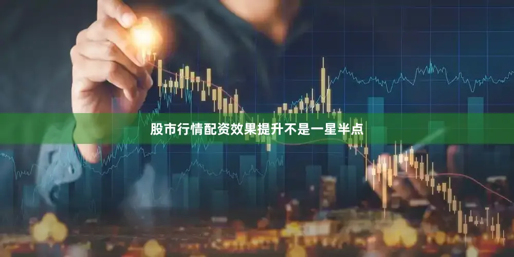 股市行情配资效果提升不是一星半点