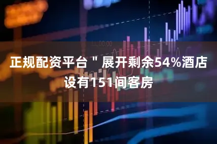 正规配资平台＂展开剩余54%酒店设有151间客房