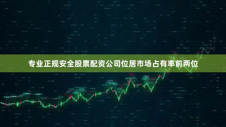 专业正规安全股票配资公司位居市场占有率前两位