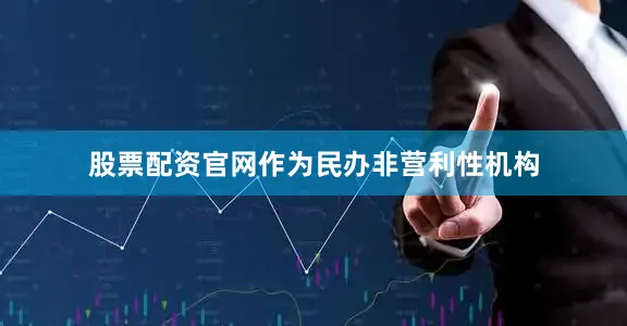 股票配资官网作为民办非营利性机构